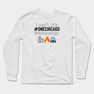 "I can't, it's One Chicago Wednesday." Long Sleeve T-Shirt